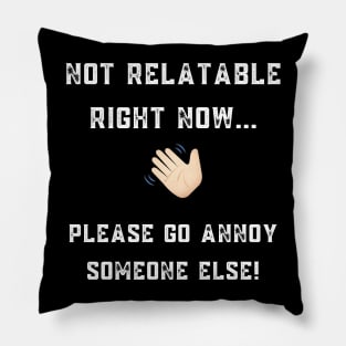 NOT RELATABLE RIGHT NOW... Sarcastic design for darker backgrounds Pillow