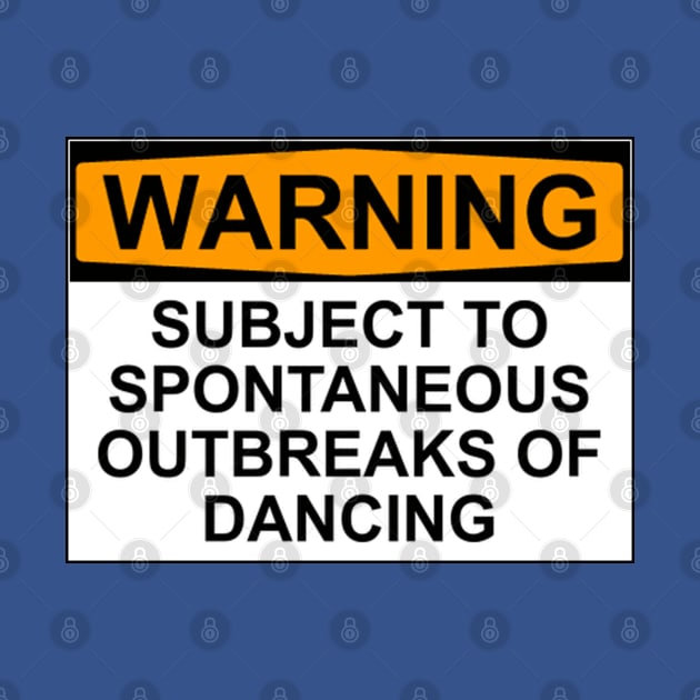 WARNING : SUBJECT TO SPONTANEOUS OUTBREAKS OF DANCING by wanungara