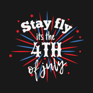 Stay fly its the 4th of july T-Shirt