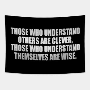 Those who understand others are clever, those who understand themselves are wise Tapestry
