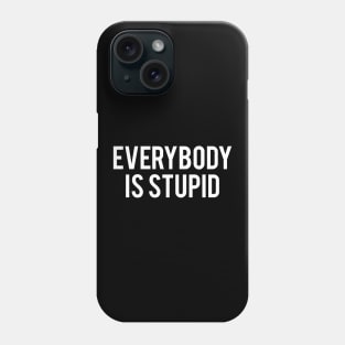Everyone Is Stupid Phone Case