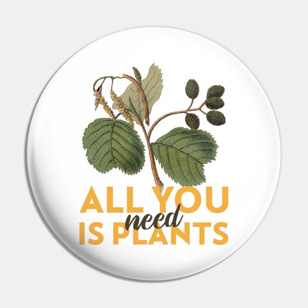 All You Need is Plants Pin by Chemis-Tees