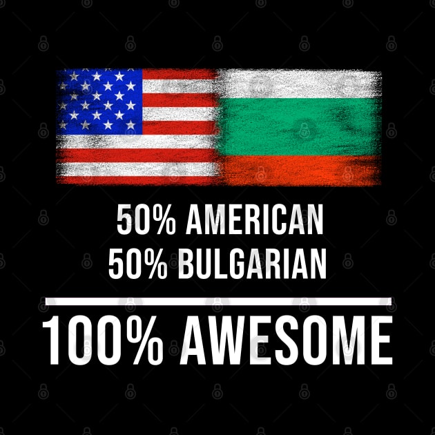 50% American 50% Bulgarian 100% Awesome - Gift for Bulgarian Heritage From Bulgaria by Country Flags