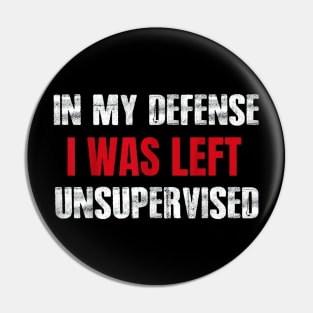 In My Defense I Was Left Unsupervised Sayings Pin