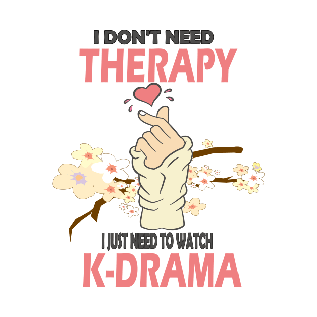 I don't need therapy I just need to watch K-drama..K-drama lovers cute gift by DODG99