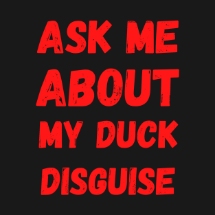 Ask Me About My Duck Disguise T-Shirt