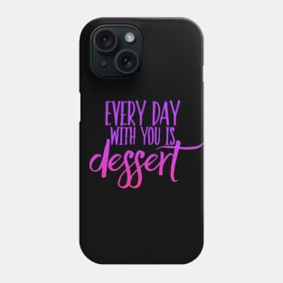 Every day with you is dessert Phone Case