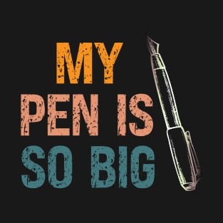 My Pen Is so Big T-Shirt