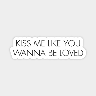 KISS ME LIKE YOU WANNA BE LOVED Magnet