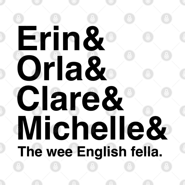 Derry Girls Shirt, Character Names, Erin and Orla and Clare and Michelle and the wee English Fella by HuhWhatHeyWhoDat