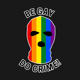Be Gay Do Crime! T-Shirt