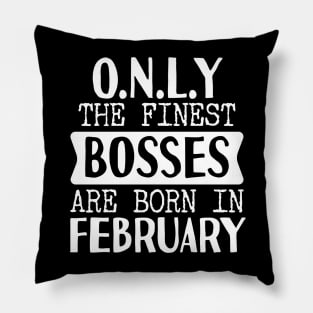 Only The Finest Bosses Are Born In February Pillow