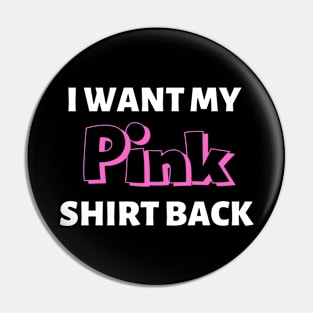 I Want My Pink shirt Back Design Pin