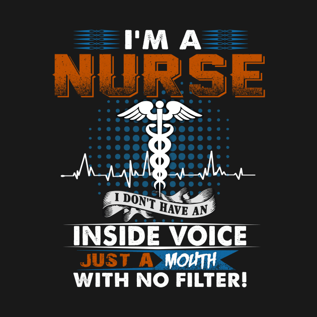 I'm A Nurse I Don't Have An Inside Voice Just A Mouth With No Filter by Greatmanthan
