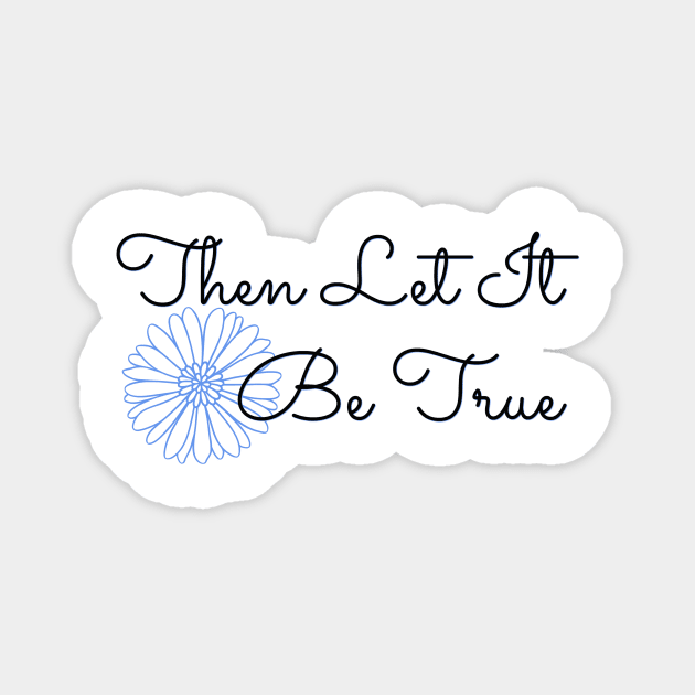 Then Let It Be True - Cornflower Magnet by FangirlFuel