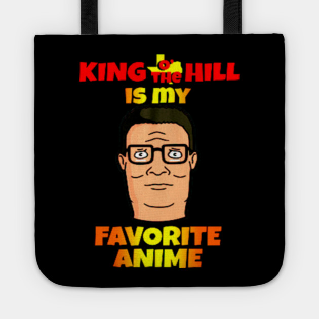 King O The Hill Is My Favorite Anime T Shirt King O The Hill Is My Favorite Anime Tote Teepublic