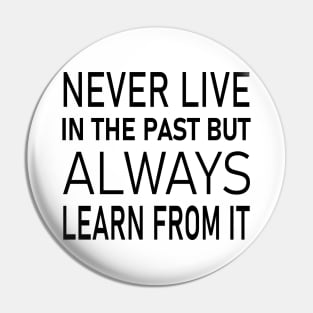 Never live in the past, but always learn from it | Universal wisdom Pin