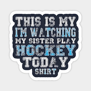 This Is My I'm Watching SISTER Play Hockey Today product Magnet