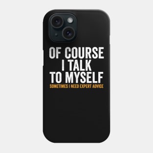 Of course I talk to myself, Sometimes I need expert advice. Phone Case