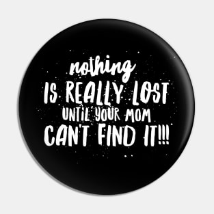 Nothing is REALLY LOST until your MOM CAN'T FIND IT!!! Pin