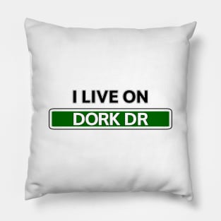 I live on Dork Dr Pillow