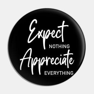 Expect nothing, Appreciate everything shirt Pin