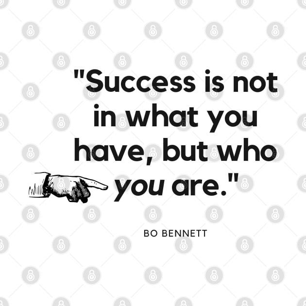 "Success is not in what you have, but who you are." - Bo Bennett Inspirational Quote by InspiraPrints