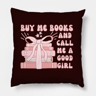 Buy Me Books And Call Me A Good Girl Pillow