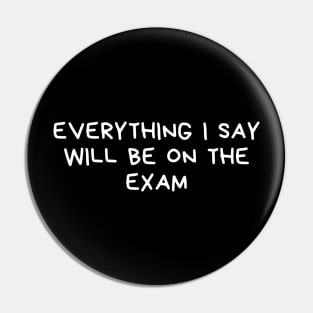 everything i say will be on the exam Pin