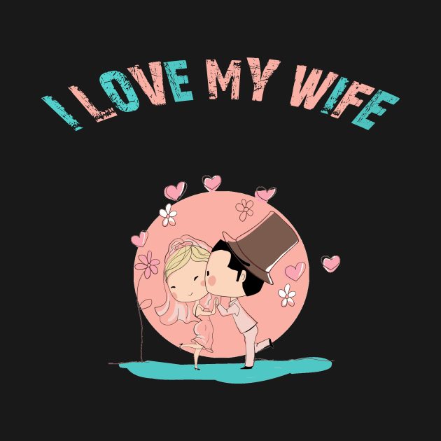 I LOVE MY WIFE by MSDDesign