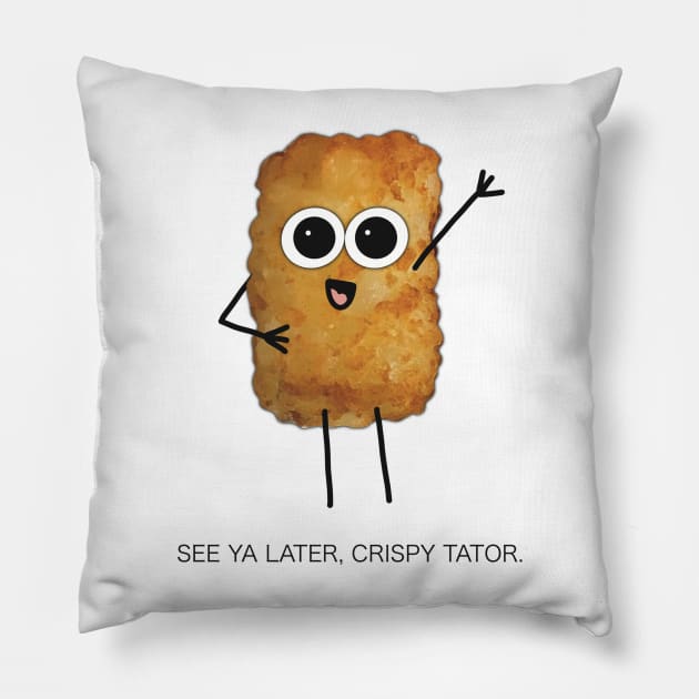 See Ya Later, Crispy Tator - Funny Greeting from Digitally Illustrated Tater Tot Character - Goodbye/ Farewell Card with Style - Pillow by cherdoodles