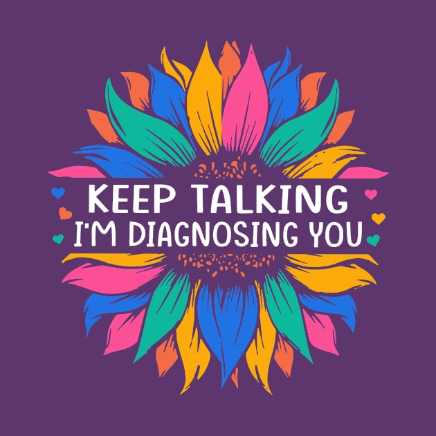 Keep Talking I’m Diagnosing You by TopChoiceTees