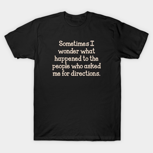 Sometimes I Wonder What Happened To People Who Asked Tshirt Sometimes I Wonder What Happened To People Who Asked Tshirt