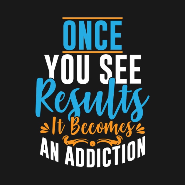 Once You See Results It Becomes An Addiction by PRINT-LAND