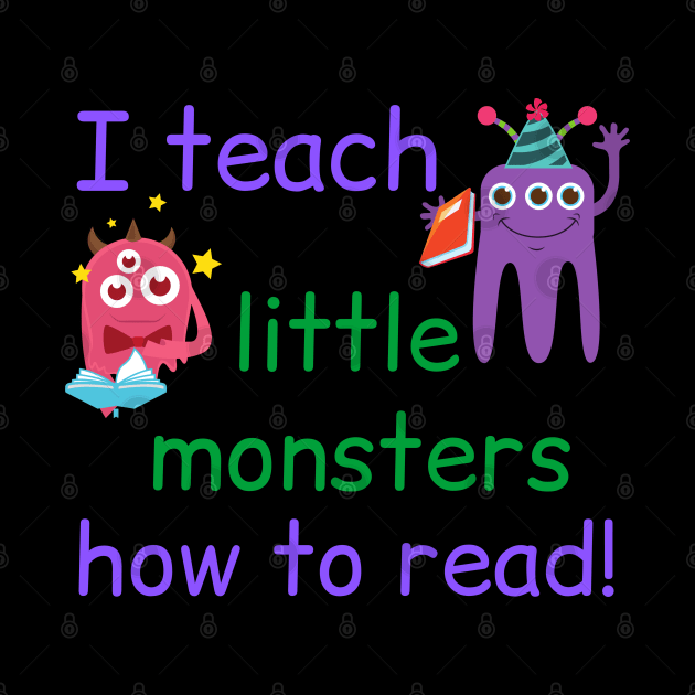 I Teach Little Monsters How To Read Teacher by MalibuSun