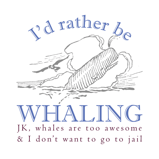 Id rather be Whaling JK., whales are too awesome and I dont want to go to jail by pelagio