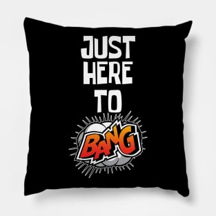 Just Here to Bang Pillow