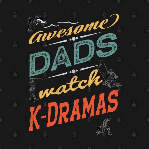 Awesome Dads watch K-Dramas - Dad, golfer, fishing, bowling by WhatTheKpop