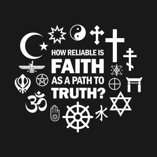 How Reliable is Faith as a Path to Truth? T-Shirt