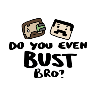 Do you even Bust Bro? T-Shirt