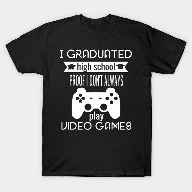 High School Graduation Video Gamer Gifts I Graduated High School Graduation T Shirt Teepublic