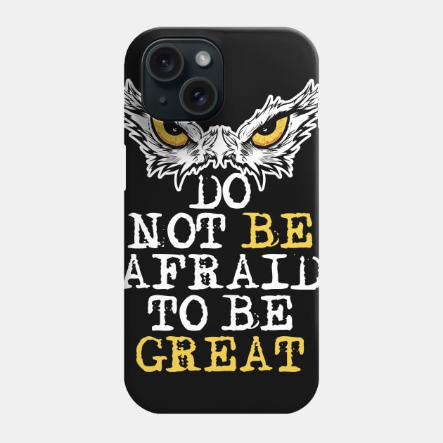 Do Not Be Afraid To Be Great. Motivational Saying Owl Eyes Phone Case by Alema Art