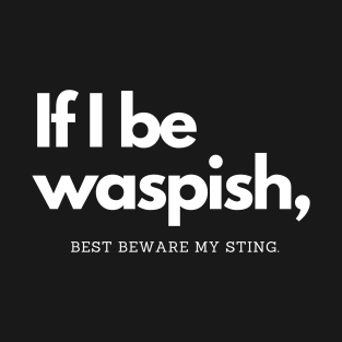 Shakespeare Quotes if I be waspish best beware my sting T-Shirt