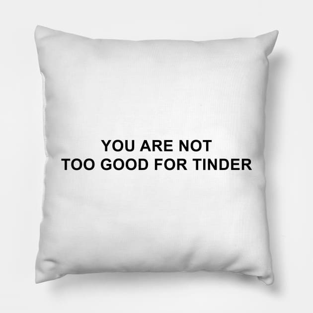 You Are Not Too Good For Tinder Pillow by pizzamydarling