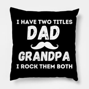 I have Two Titles Dad and Grandpa and I rock them both Pillow