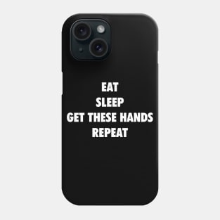 Eat Sleep Get These Hands Repeat (white text) Phone Case