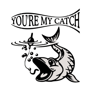 You're my catch, Fish T-Shirt