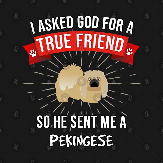 I Asked God For A True Friend So He Sent Me A Pekingese - Gift For Pekingese Dog Lover by HarrietsDogGifts