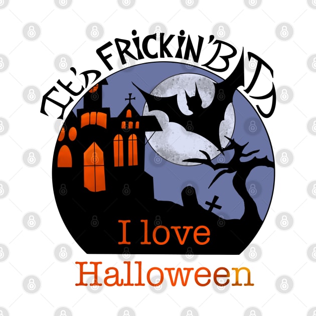 It's Frickin Bats I Love Halloween by T-Lieuns