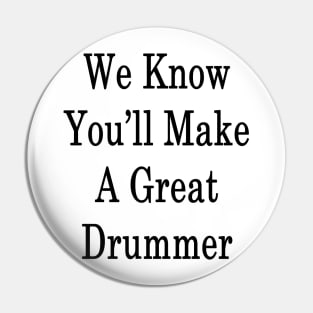 We Know You'll Make A Great Drummer Pin